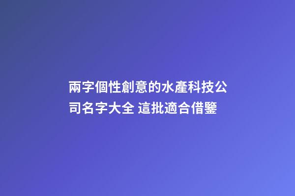 兩字個性創意的水產科技公司名字大全 這批適合借鑒-第1張-公司起名-玄機派